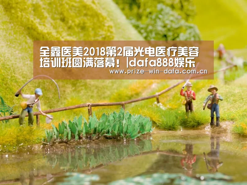 全鑫医美2018第2届光电医疗美容培训班圆满落幕!|dafa888娱乐(图3) dafa888娱乐